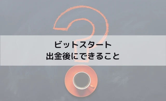 ビットスタートの出金後にできること