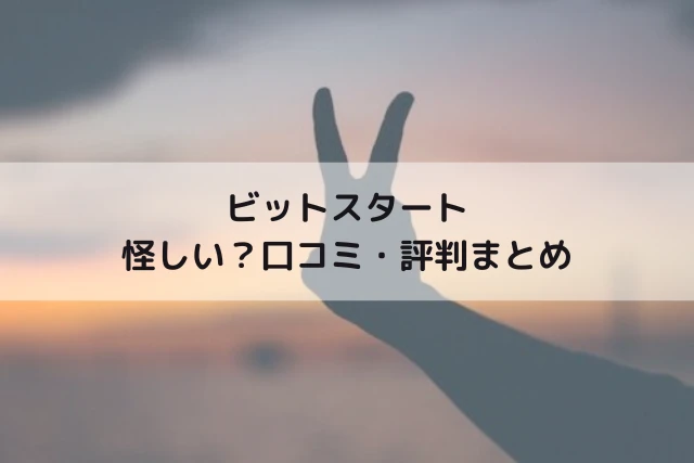 ビットスタートは怪しい？口コミ・評判まとめ