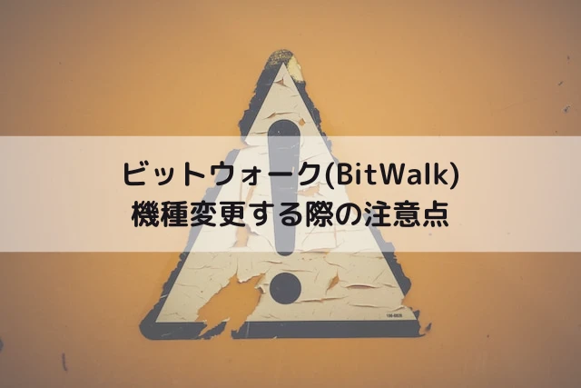 ビットウォークで機種変更する際の注意点