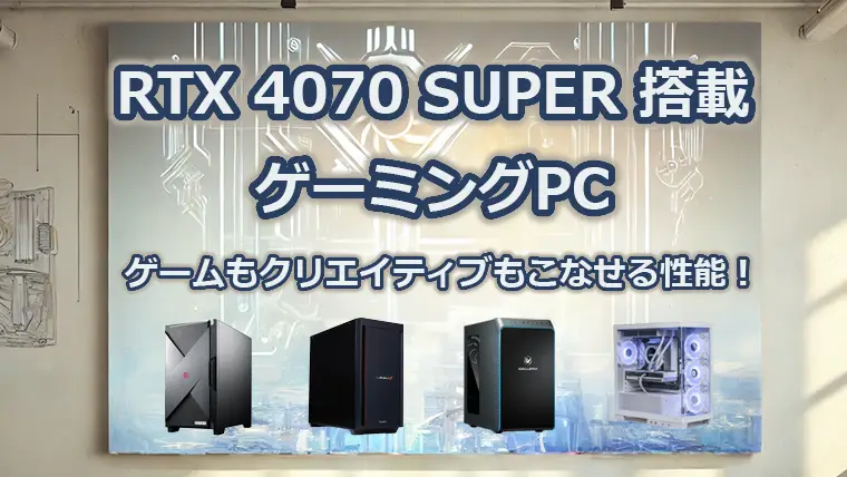 【WQHDに最適】RTX4070 SUPER搭載おすすめゲーミングPC 性能をわかりやすく解説